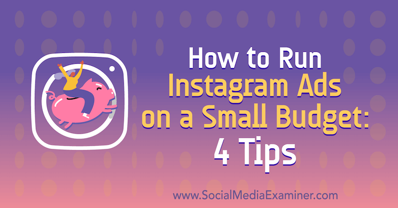 Comment exécuter des publicités Instagram avec un petit budget: 4 conseils de Lynsey Fraser sur Social Media Examiner.