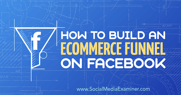 Comment créer un entonnoir de commerce électronique sur Facebook par Jordan Bucknell sur Social Media Examiner.