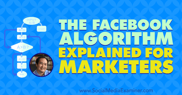L'algorithme Facebook expliqué pour les spécialistes du marketing avec des informations de Dennis Yu sur le podcast marketing des médias sociaux.