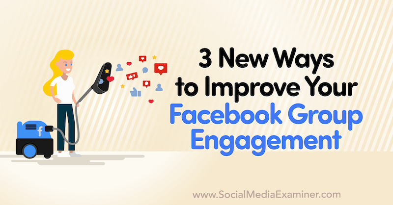 3 nouvelles façons d'améliorer l'engagement de votre groupe Facebook par Corinna Keefe sur Social Media Examiner.