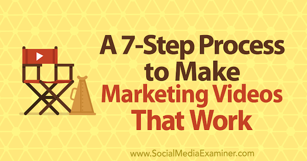 Un processus en 7 étapes pour créer des vidéos marketing fonctionnelles par Owen Video sur Social Media Examiner.