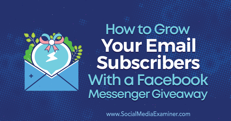 Comment développer vos abonnés à la messagerie électronique avec un cadeau Facebook Messenger par Steve Chou sur Social Media Examiner.