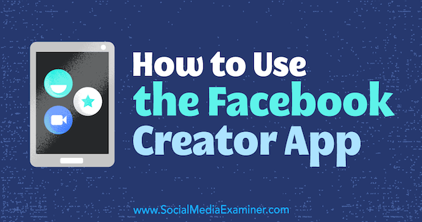 Comment utiliser l'application Facebook Creator de Peg Fitzpatrick sur Social Media Examiner.