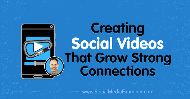 Créer des vidéos sociales qui développent des connexions solides: Social Media Examiner