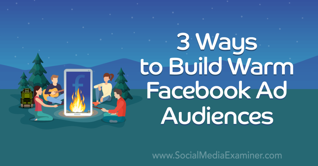 3 façons de créer des audiences publicitaires Facebook chaleureuses par Laura Moore sur Social Media Examiner.