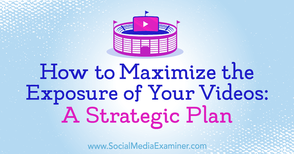 Comment maximiser l'exposition de vos vidéos: un plan stratégique par Desiree Martinez sur Social Media Examiner.