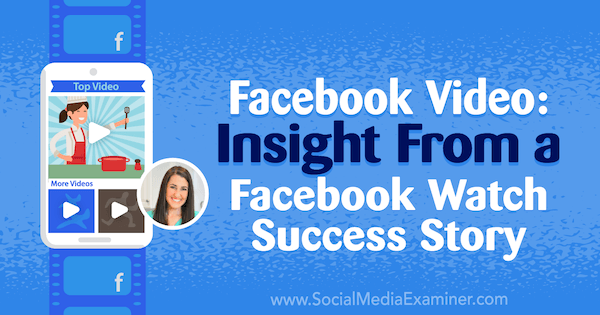 Vidéo Facebook: Aperçu d'une histoire à succès de Facebook Watch avec les idées de Rachel Farnsworth sur le podcast marketing des médias sociaux.