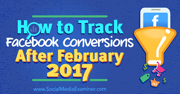 Comment suivre les conversions Facebook après février 2017 par Charlie Lawrance sur Social Media Examiner.