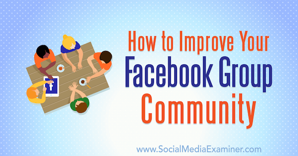 Comment améliorer votre communauté de groupe Facebook par Lynsey Fraser sur Social Media Examiner.