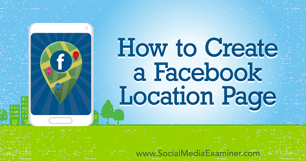 Comment créer une page de localisation Facebook par Amy Hayward sur Social Media Examiner.