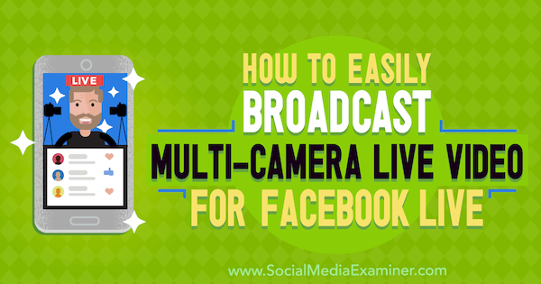 Comment diffuser facilement une vidéo en direct multi-caméras pour Facebook Live par Erin Cell sur Social Media Examiner.