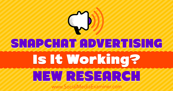 Publicité Snapchat: ça marche? Nouvelle recherche de Michelle Krasniak sur Social Media Examiner.