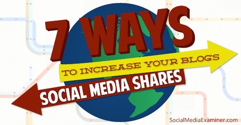 7 façons d'augmenter le partage de vos blogs sur les réseaux sociaux