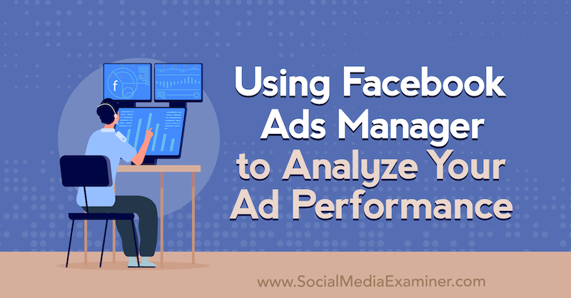 Utilisation de Facebook Ads Manager pour analyser les performances de vos annonces par Allie Bloyd sur Social Media Examiner.