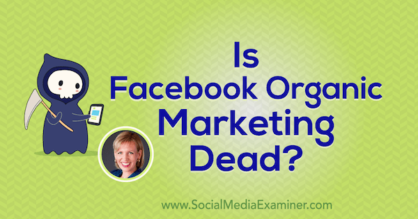 Le marketing organique de Facebook est-il mort? avec des informations de Mari Smith sur le podcast de marketing des médias sociaux.