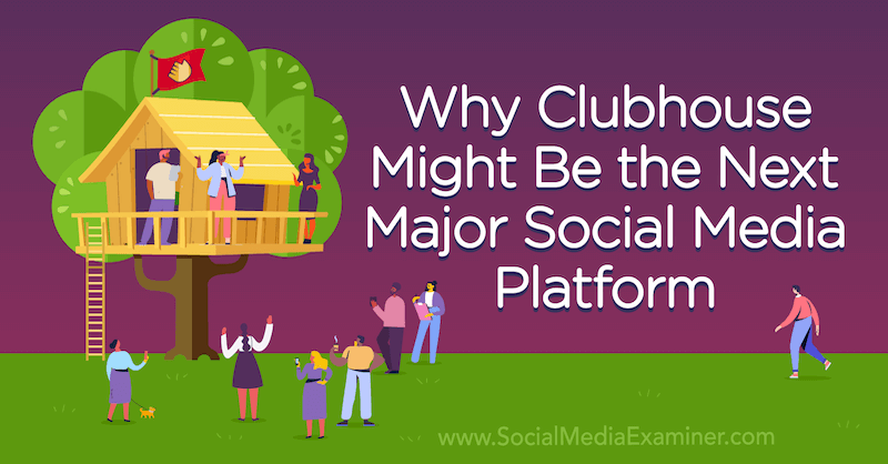 Pourquoi Clubhouse pourrait être la prochaine plate-forme de médias sociaux majeure avec l'opinion de Michael Stelzner, fondateur de Social Media Examiner.