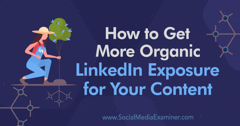 Comment obtenir une exposition LinkedIn plus organique pour votre contenu par Alex Chris sur Social Media Examiner.