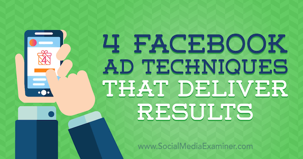 4 Techniques publicitaires Facebook qui donnent des résultats par Luke Heinecke sur Social Media Examiner.