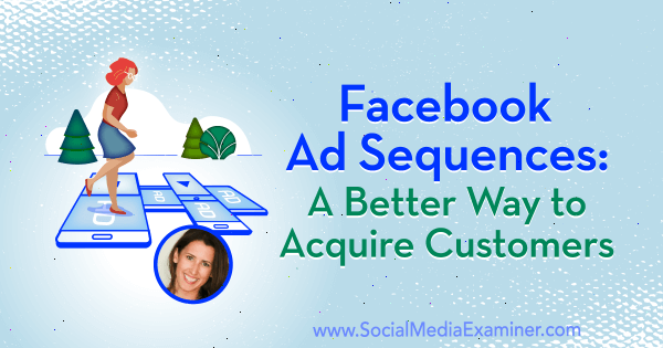 Séquences d'annonces Facebook: une meilleure façon d'acquérir des clients avec des informations d'Amanda Bond sur le podcast marketing des médias sociaux.