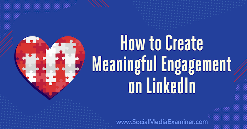 Comment créer un engagement significatif sur LinkedIn: 3 conseils de Luan Wise sur Social Media Examiner.