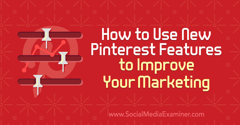 Comment utiliser les nouvelles fonctionnalités de Pinterest pour améliorer votre marketing par Laura Rike sur Social Media Examiner.