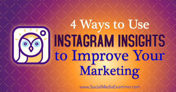 4 façons d'utiliser Instagram Insights pour améliorer votre marketing par Victoria Wright sur Social Media Examiner.