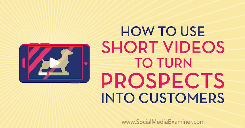 Comment utiliser de courtes vidéos pour transformer les prospects en clients par Marcus Ho sur Social Media Examiner.