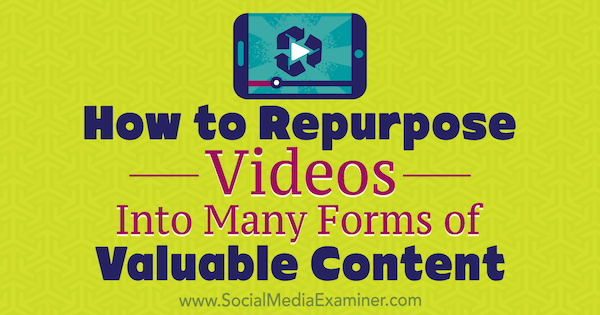 Comment réutiliser des vidéos dans de nombreuses formes de contenu précieux par Ann Smarty sur Social Media Examiner.