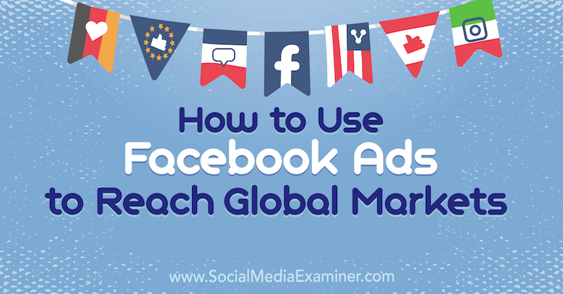 Comment utiliser les publicités Facebook pour atteindre les marchés mondiaux par Jack Shepherd sur Social Media Examiner.