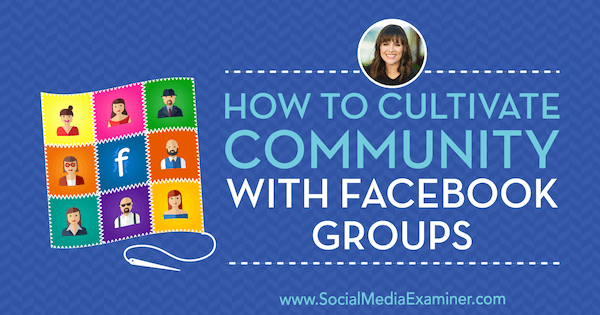 Comment cultiver la communauté avec des groupes Facebook présentant des informations de Dana Malstaff sur le podcast marketing des médias sociaux.