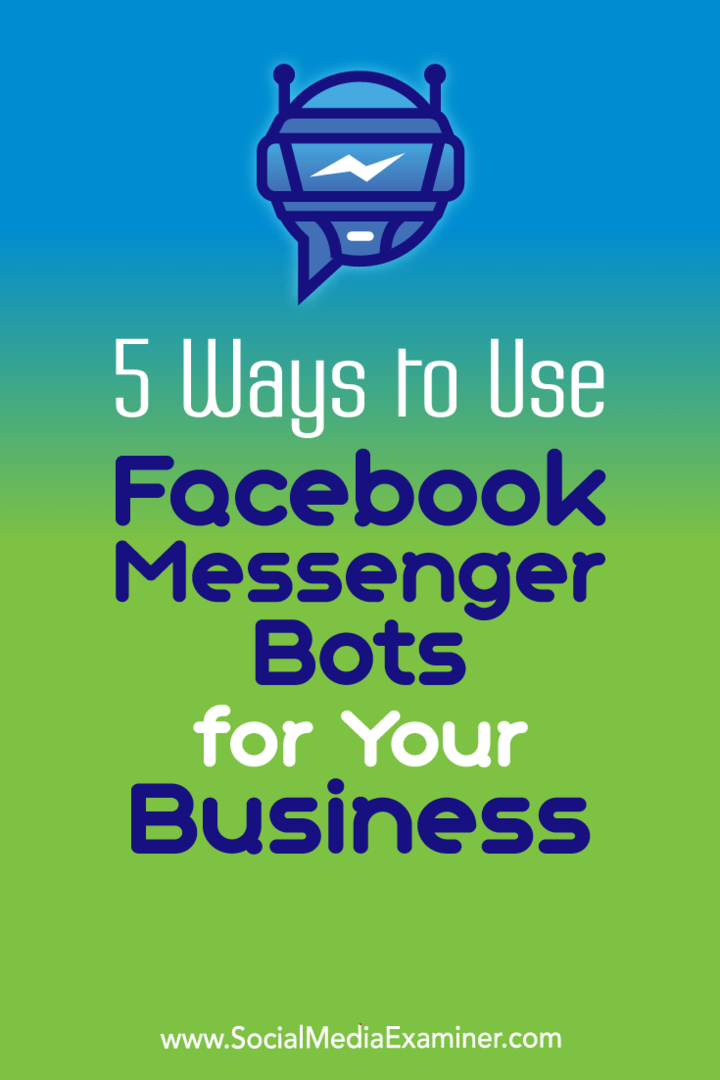 5 façons d'utiliser les robots Facebook Messenger pour votre entreprise par Ana Gotter sur Social Media Examiner.