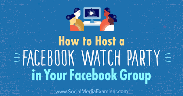 Comment organiser une soirée Facebook Watch dans votre groupe Facebook par Lucy Hall sur Social Media Examiner.