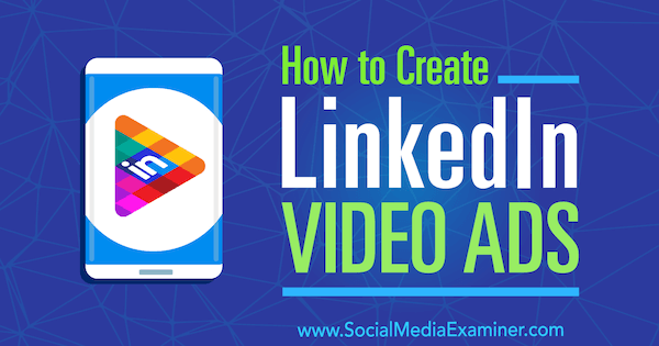 Comment créer des publicités vidéo LinkedIn par Matteo Gasparello sur Social Media Examiner.