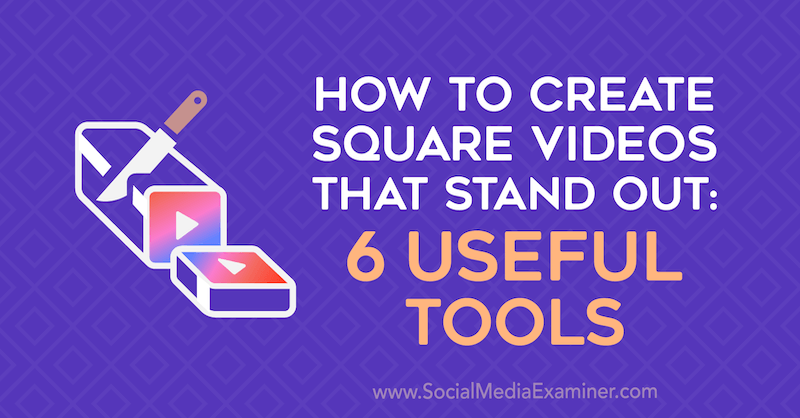Comment créer des vidéos carrées qui se démarquent: 6 outils utiles par Erin Sanchez sur Social Media Examiner.