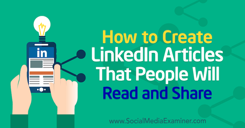 Comment créer des articles LinkedIn que les gens liront et partageront par Louise Brogan sur Social Media Examiner.