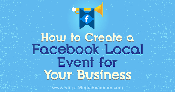 Comment créer un événement local Facebook pour votre entreprise par Taylor Hulyksmith sur Social Media Examiner.