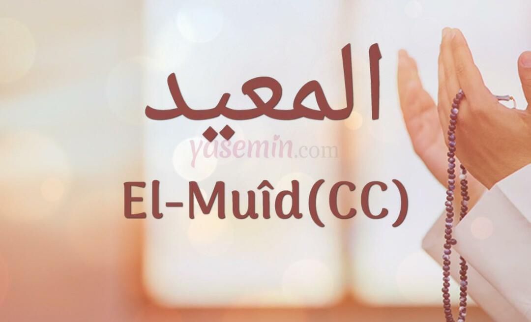 Que signifie Al-Muid (cc) d'Esmaül Husna? Quelles sont les vertus d'al-Muid (cc) ?