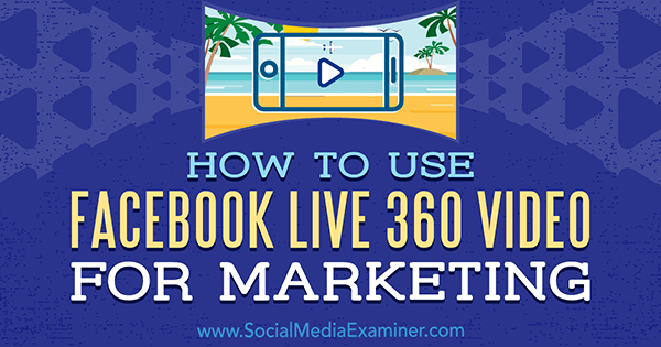 Comment utiliser la vidéo Facebook Live 360 ​​pour le marketing par Joel Comm sur Social Media Examiner.