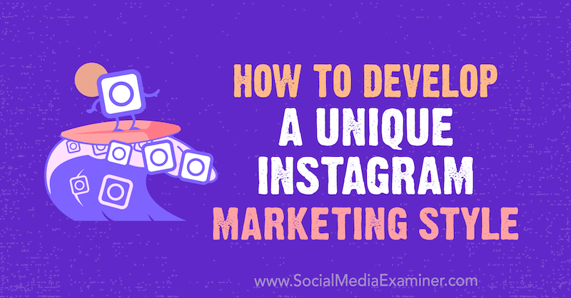 Comment développer un style de marketing Instagram unique par Maham S. Chappal sur Social Media Examiner.