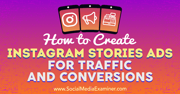 Comment créer des annonces Instagram Stories pour le trafic et les conversions par Ana Gotter sur Social Media Examiner.