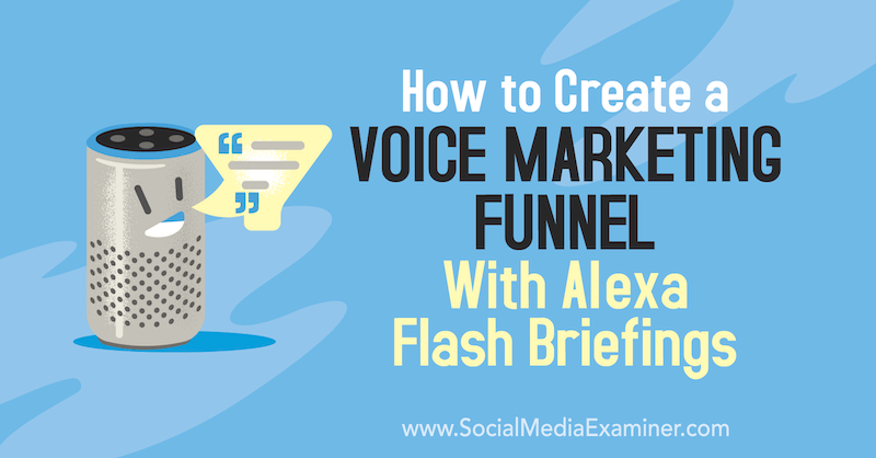 Comment créer un entonnoir de marketing vocal avec Alexa Flash Briefings par Teri Fisher sur Social Media Examiner.