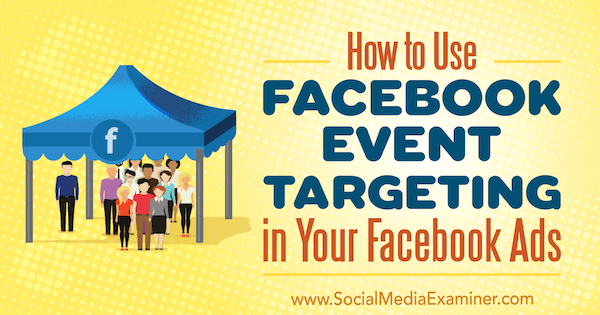 Comment utiliser le ciblage d'événements Facebook dans vos publicités Facebook par Kristi Hines sur Social Media Examiner.