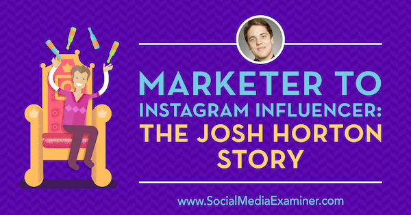 Marketer à Instagram Influencer: L'histoire de Josh Horton avec les idées de Josh Horton sur le podcast de marketing des médias sociaux.