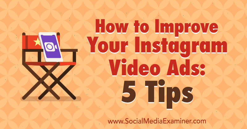 Comment améliorer vos publicités vidéo Instagram: 5 conseils de Mitt Ray sur Social Media Examiner.