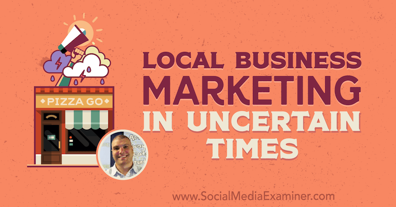 Le marketing des entreprises locales dans des temps incertains avec des informations de Bruce Irving sur le podcast de marketing des médias sociaux.