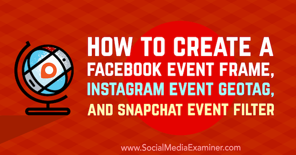 Comment créer un cadre d'événements Facebook, un GeoTag d'événements Instagram et un filtre d'événements Snapchat par Kristi Hines sur Social Media Examiner.
