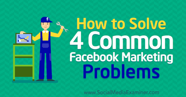 Comment résoudre 4 problèmes de marketing Facebook courants par Megan Andrew sur Social Media Examiner.