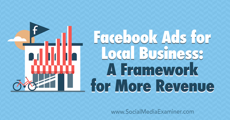 Publicités Facebook pour les entreprises locales: un cadre pour plus de revenus par Allie Bloyd sur Social Media Examiner.