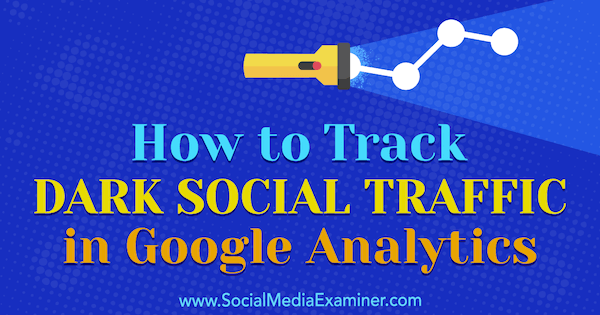 Comment suivre le trafic social sombre dans Google Analytics par Rachel Moore sur Social Media Examiner.