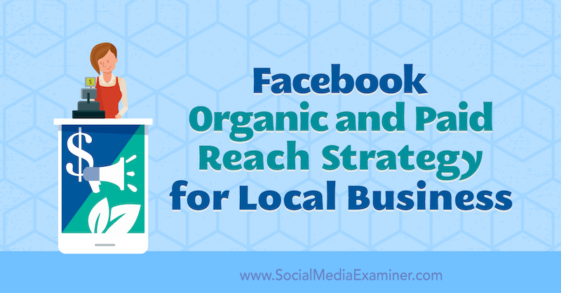 Stratégie Facebook organique et payante pour les entreprises locales par Allie Bloyd sur Social Media Examiner.